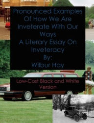 Title: Pronounced Examples Of How We Are Inveterate With Our Ways: A Literary Essay On Inveteracy, Author: Wilbur Hay