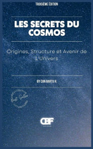 Title: Les Secrets du Cosmos: Origines, Structure et Avenir de L'Univers, Author: Can Bartu H.