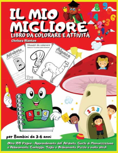 Il mio Migliore Libro da Colorare e Ativittï¿½ per Bambini da 3-6 anni: Oltre 100 Pagine : Apprendimento dell' Alfabeto,:Nuove Parole Facile e Divertente Asilo Nido Scuola Materna