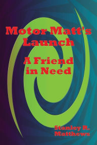 Title: Motor Matt's Launch: A Friend in Need, Author: Stanley R. Matthews