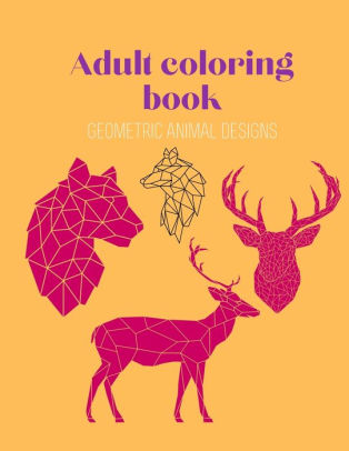 Download Adult Coloring Book Geometric Animal Designs Polygone Coloring Book Geometric Animals Coloring Book Unique And Beautiful Designs To Help Relax And Stay Inspired By Chloe Wishmonger Paperback Barnes Noble