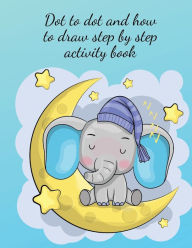 Title: Dot to dot and how to draw step by step activity book: Stunning activity book for kids, 80 designs for dot to dot and how to draw step by step for children., Author: Cristie Publishing