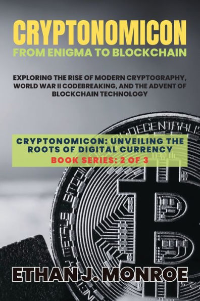 Cryptonomicon: Exploring the Rise of Modern Cryptography, World War II Codebreaking, and the Advent of Blockchain Technology