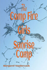 Title: The Camp Fire Girls at Sunrise Hill - Illustrated, Author: Margaret Vandercook