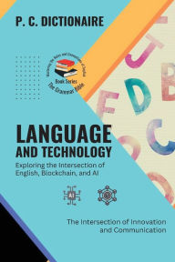 Title: Language and Technology-Exploring the Intersection of English, Blockchain, and AI: The Intersection of Innovation and Communication, Author: P C Dictionaire