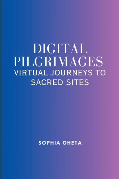 Digital Pilgrimages: Virtual Journeys to Sacred Sites