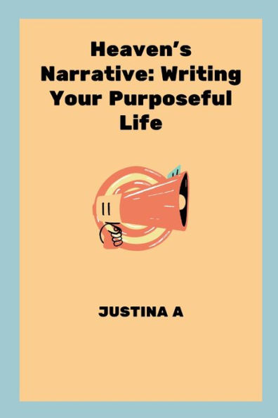 Heaven's Narrative: Writing Your Purposeful Life