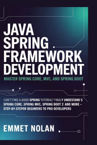 Title: Java Spring Framework Development: Master Spring Core, MVC, and Spring Boot Can't Find a Good Spring Tutorial? Finally Understand Spring 5 With Spring Cor, Author: Emmet Nolan