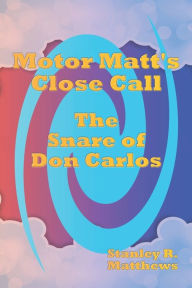 Title: Motor Matt's Close Call: The Snare of Don Carlos, Author: Stanley R. Matthews
