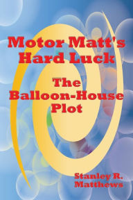 Title: Motor Matt's Hard Luck: The Balloon-House Plot, Author: Stanley R. Matthews