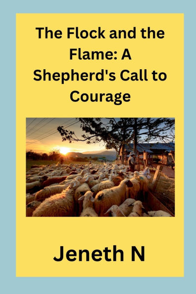 The Flock and the Flame: A Shepherd's Call to Courage