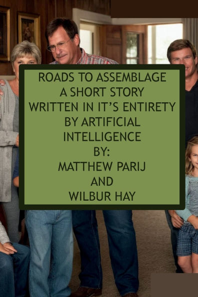 ROADS TO ASSEMBLAGE: A SHORT STORY WRITTEN IT'S ENTIRETY BY ARTIFICIAL INTELLIGENCE