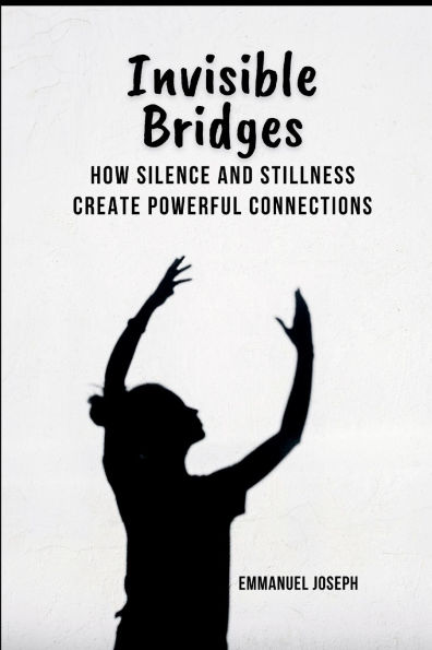 Invisible Bridges: How Silence and Stillness Create Powerful Connections
