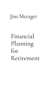Title: Financial Planning for Retirement: A Comprehensive Guide, Author: Jim Metzger