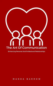 Title: The Art Of Communication: Enhancing Personal And Professional Relationships, Author: Manda Barrow
