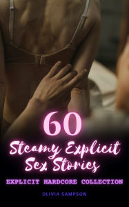 Title: 60 Steamy Explicit Sex Stories: Explicit Hardcore Collection, Author: Olivia Sampson