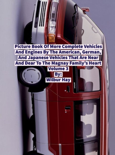 PICTURE BOOK OF MORE COMPLETE VEHICLES AND ENGINES BY THE AMERICAN, GERMAN AND JAPANESE AUTOMAKERS MAGNAY FAMILY: Volume 3