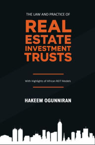 Title: The Law and Practice of Real Estate Investment Trusts: With Highlights of African REIT Models, Author: Hakeem Ogunniran