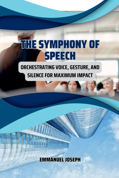 The Symphony of Speech, Orchestrating Voice, Gesture, and Silence for Maximum Impact