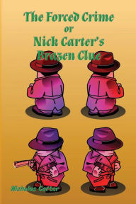 Title: The Forced Crime: Nick Carter's Brazen Clue, Author: Nicholas Carter