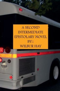 Title: A Second Intermediate Epistolary Novel, Author: Wilbur Hay