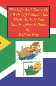 Title: The Day-To-Day Lives Of A Well-Off Couple And Their Autistic Son: South Africa Edition, Author: Wilbur Hay