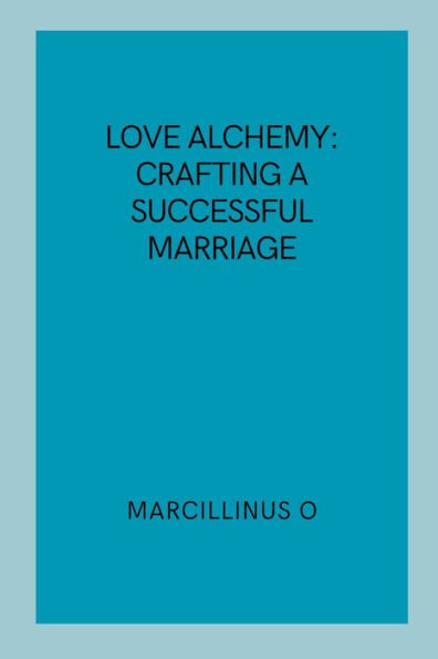 Love Alchemy: Crafting a Successful Marriage