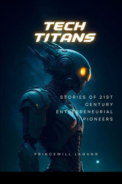 Tech Titans: Stories of 21st Century Entrepreneurial Pioneers