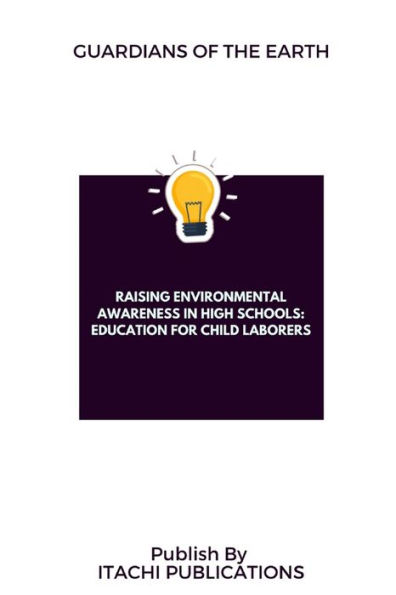 Guardians of the Earth: Raising Environmental Awareness in High Schools: Education for Child Laborers