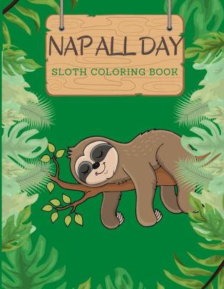 Download Nap All Day Sloth Coloring Book Adorable Silly Lazy Sloths Funny Quotes Large Size 8 5x11 By Lulu Berry Paperback Barnes Noble