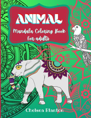 Download Animal Mandala Coloring Book For Adults Amazing Patterns Meditation Stress Relief Anti Anxiety Sacred Symbols Color Therapy Original Designs Mindfulness By Chelsea Blanton Paperback Barnes Noble