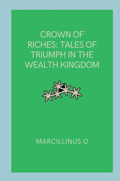 Crown of Riches: Tales of Triumph in the Wealth Kingdom