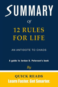 Title: Summary of 12 Rules for Life by Jordan B. Peterson: An Antidote to Chaos Get The Key Ideas Quickly, Author: Quick Reads