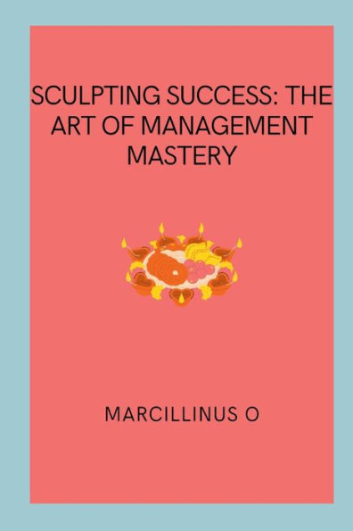 Sculpting Success: The Art of Management Mastery