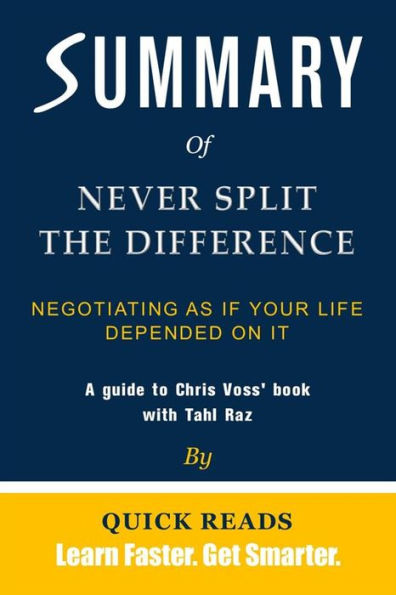 Summary of Never Split the Difference: Negotiating As If Your Life Depended On It by Chris Voss