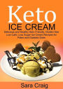 Keto Ice Cream: Delicious And Healthy Keto-Friendly, Glutten Free, Low Carb, Low Sugar Ice Cream Recipes For Paleo And Diabetic Diets.