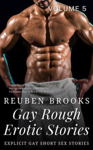 Title: Gay Rough Erotic Stories - Volume 5: Explicit Gay Short Sex Stories - Taboo Gay Collection of Forbidden Hottest MM Erotic Short Stories, Author: Reuben Brooks