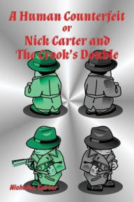 Title: A Human Counterfeit: Nick Carter and the Crook's Double, Author: Nicholas Carter