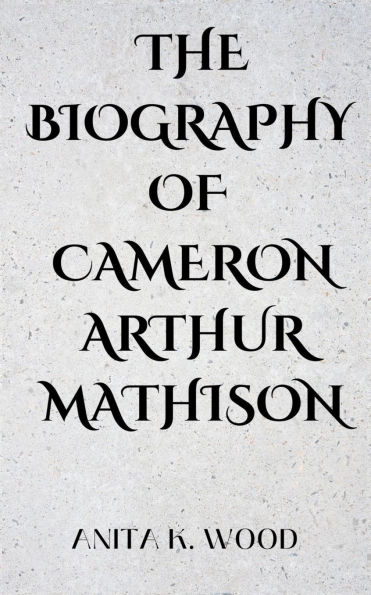 The Biography of Cameron Arthur Mathison