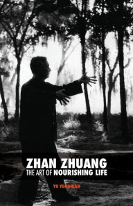 Title: Zhan Zhuang: The Art of Nourishing Life, Author: Yong Nian Yu