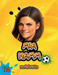 Title: Mia Hamm Book for Kids: The biography of the greatest American Female Footballer for young football lovers. Colored pages., Author: Verity Books