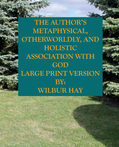 The Author's Metaphysical, Otherworldly, And Holistic Association With God: Large Print Version