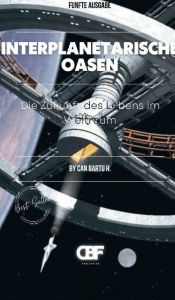 Title: Interplanetarische Oasen: Die Zukunft des Lebens im Weltraum, Author: Can Bartu H.