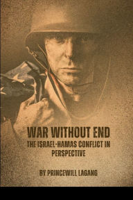 Title: War Without End: The Israel-Hamas Conflict in Perspective, Author: Princewill Lagang