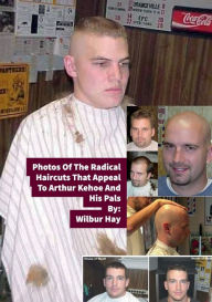Ebook textbooks free download Photos Of The Radical Haircuts That Appeal To Arthur Kehoe And His Pals by 