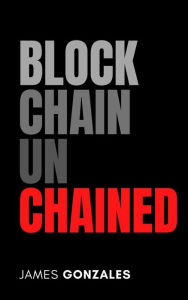 Title: Blockchain Unchained - Revolutionizing Technolo, Author: James Gonzales