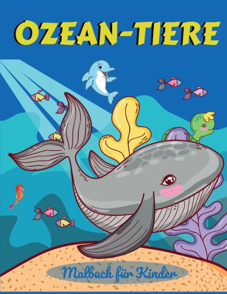 Ozean-Tiere Malbuch fï¿½r Kinder: Eine abenteuerliche Malbuch entwickelt, um zu erziehen, zu unterhalten, und die Natur der Ozean Tierliebhaber in Ihrem K