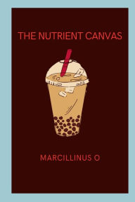 Title: The Nutrient Canvas, Author: Marcillinus O