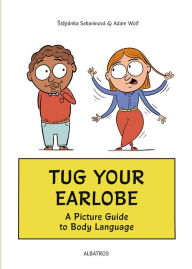 Title: Tug Your Earlobe: A Picture Guide to Body Language, Author: Stepanka Sekaninova