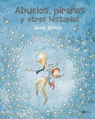 Title: Abuelos, pirañas y otras historias, Author: Rocio Bonilla